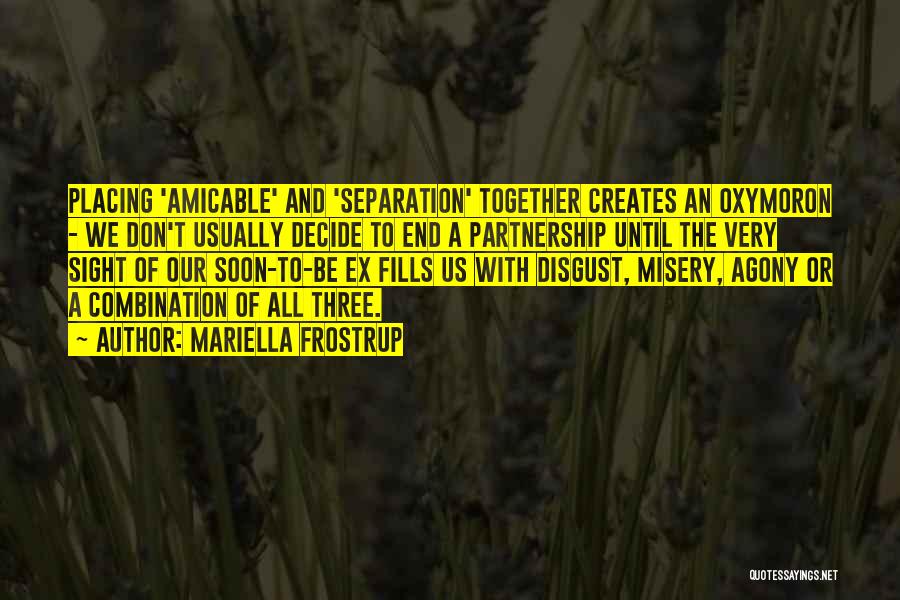 Mariella Frostrup Quotes: Placing 'amicable' And 'separation' Together Creates An Oxymoron - We Don't Usually Decide To End A Partnership Until The Very