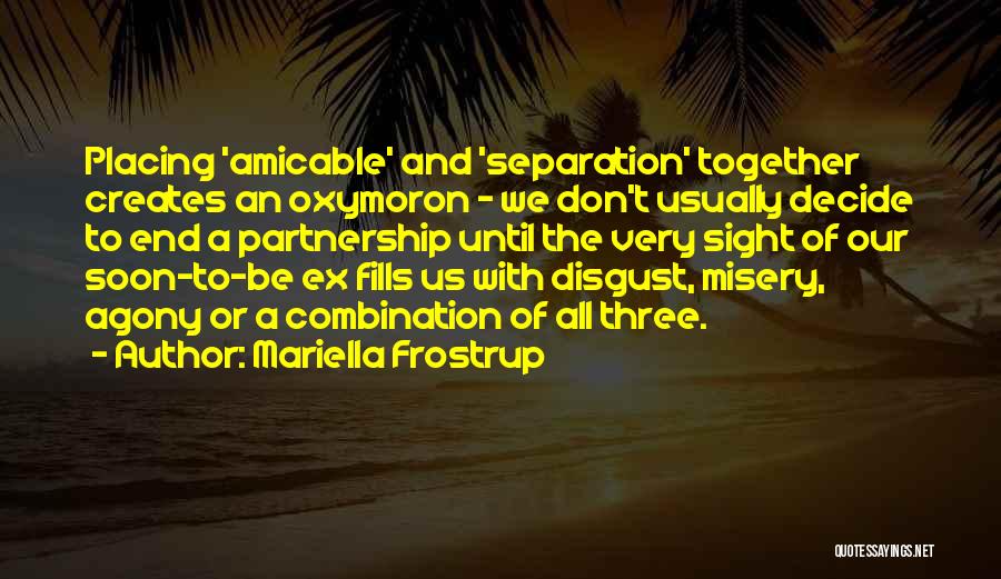 Mariella Frostrup Quotes: Placing 'amicable' And 'separation' Together Creates An Oxymoron - We Don't Usually Decide To End A Partnership Until The Very