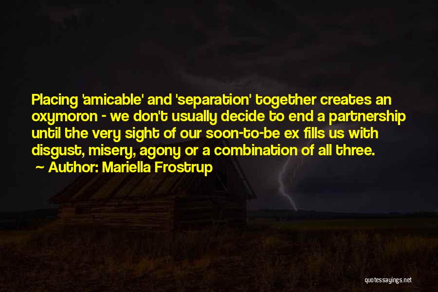 Mariella Frostrup Quotes: Placing 'amicable' And 'separation' Together Creates An Oxymoron - We Don't Usually Decide To End A Partnership Until The Very