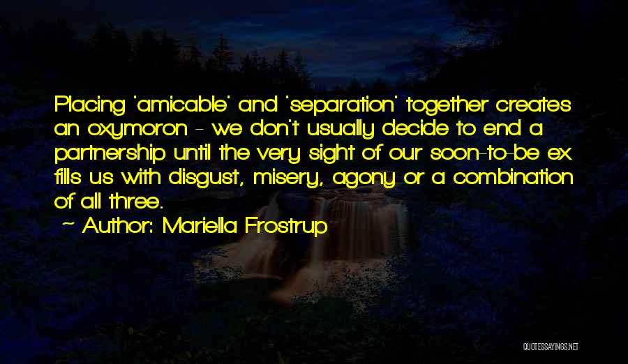 Mariella Frostrup Quotes: Placing 'amicable' And 'separation' Together Creates An Oxymoron - We Don't Usually Decide To End A Partnership Until The Very