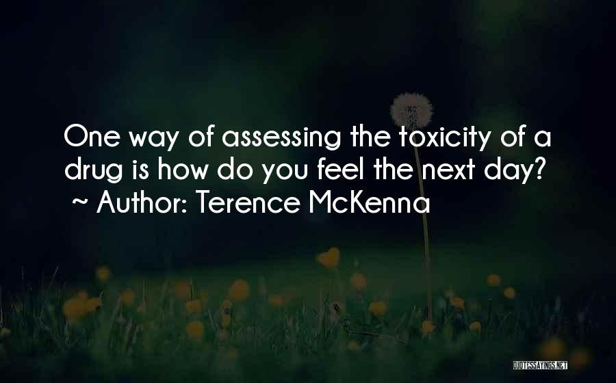 Terence McKenna Quotes: One Way Of Assessing The Toxicity Of A Drug Is How Do You Feel The Next Day?