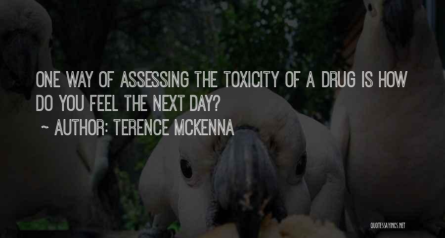 Terence McKenna Quotes: One Way Of Assessing The Toxicity Of A Drug Is How Do You Feel The Next Day?