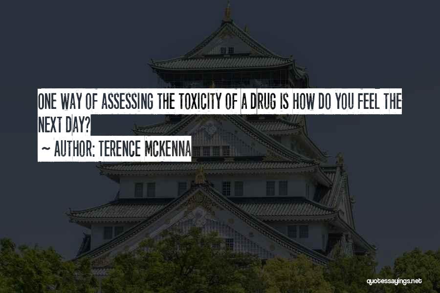 Terence McKenna Quotes: One Way Of Assessing The Toxicity Of A Drug Is How Do You Feel The Next Day?