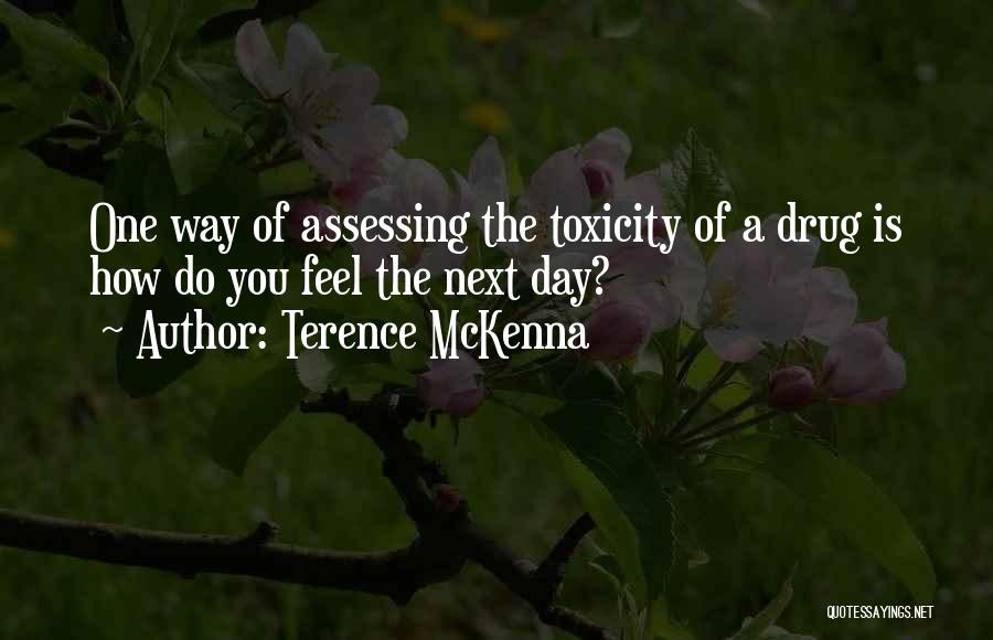 Terence McKenna Quotes: One Way Of Assessing The Toxicity Of A Drug Is How Do You Feel The Next Day?