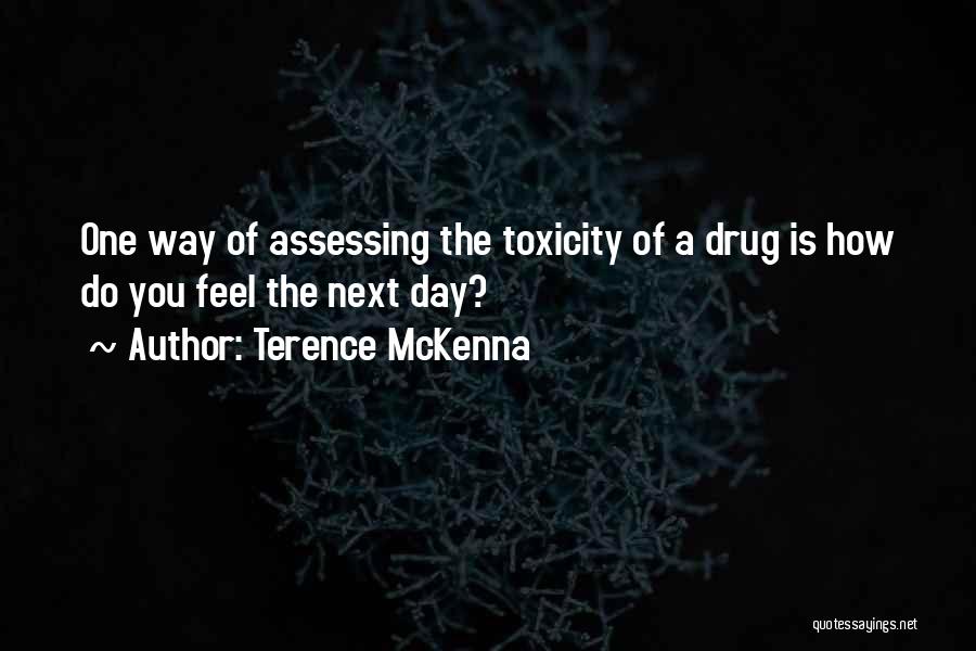 Terence McKenna Quotes: One Way Of Assessing The Toxicity Of A Drug Is How Do You Feel The Next Day?