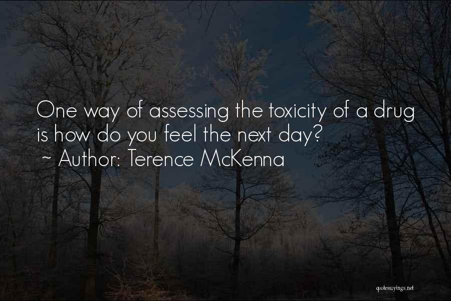 Terence McKenna Quotes: One Way Of Assessing The Toxicity Of A Drug Is How Do You Feel The Next Day?