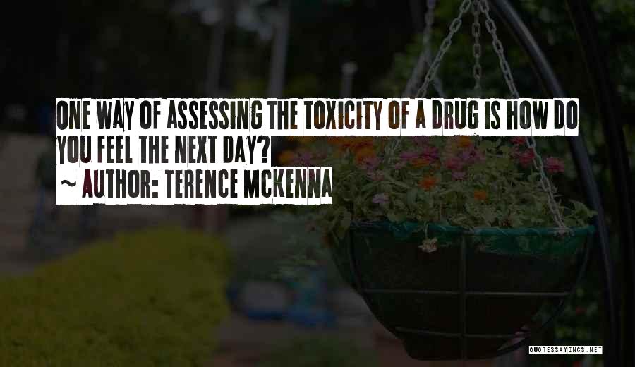 Terence McKenna Quotes: One Way Of Assessing The Toxicity Of A Drug Is How Do You Feel The Next Day?