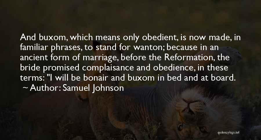 Samuel Johnson Quotes: And Buxom, Which Means Only Obedient, Is Now Made, In Familiar Phrases, To Stand For Wanton; Because In An Ancient