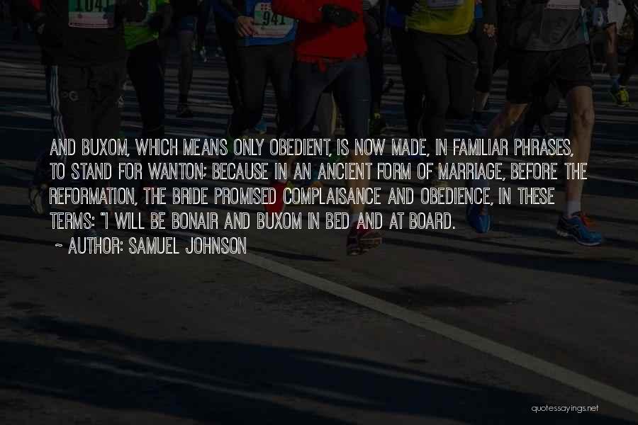 Samuel Johnson Quotes: And Buxom, Which Means Only Obedient, Is Now Made, In Familiar Phrases, To Stand For Wanton; Because In An Ancient