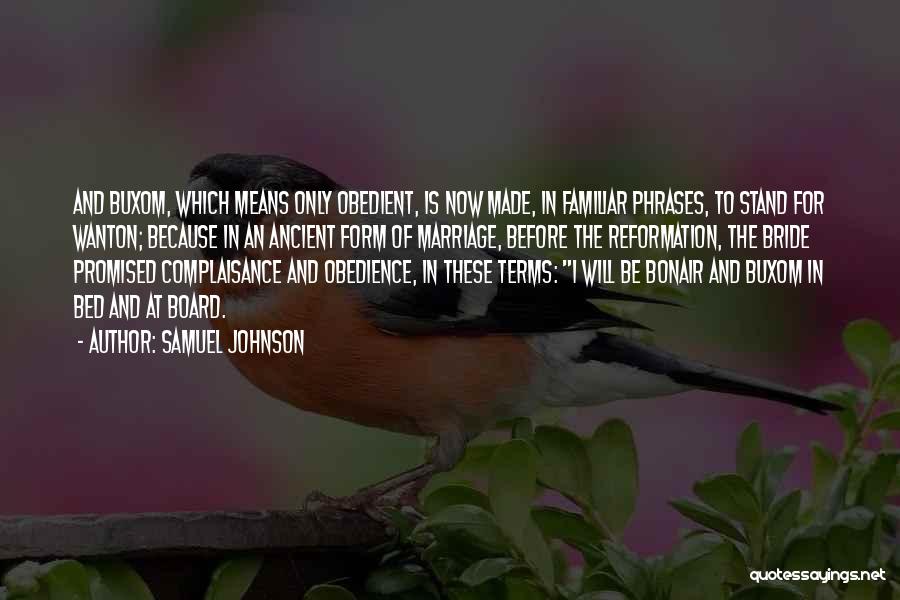 Samuel Johnson Quotes: And Buxom, Which Means Only Obedient, Is Now Made, In Familiar Phrases, To Stand For Wanton; Because In An Ancient
