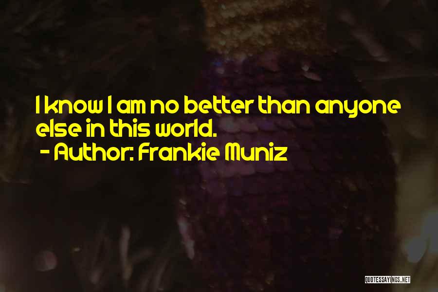 Frankie Muniz Quotes: I Know I Am No Better Than Anyone Else In This World.