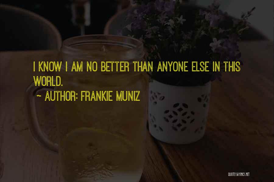 Frankie Muniz Quotes: I Know I Am No Better Than Anyone Else In This World.