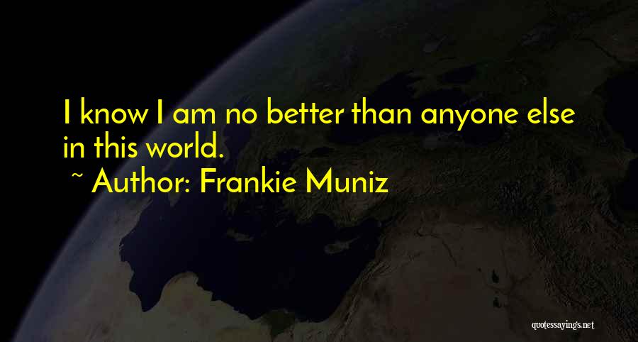 Frankie Muniz Quotes: I Know I Am No Better Than Anyone Else In This World.