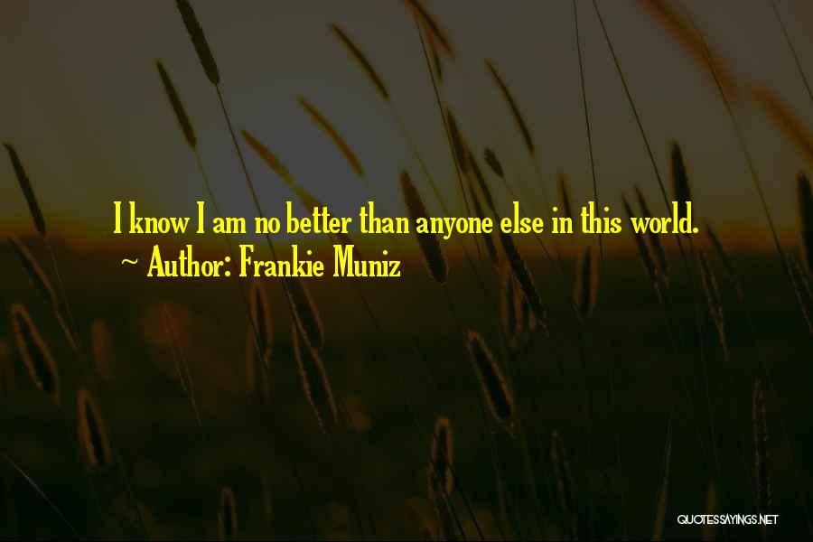 Frankie Muniz Quotes: I Know I Am No Better Than Anyone Else In This World.