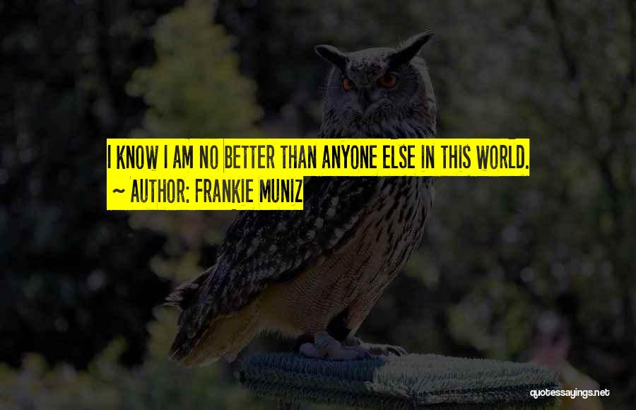 Frankie Muniz Quotes: I Know I Am No Better Than Anyone Else In This World.