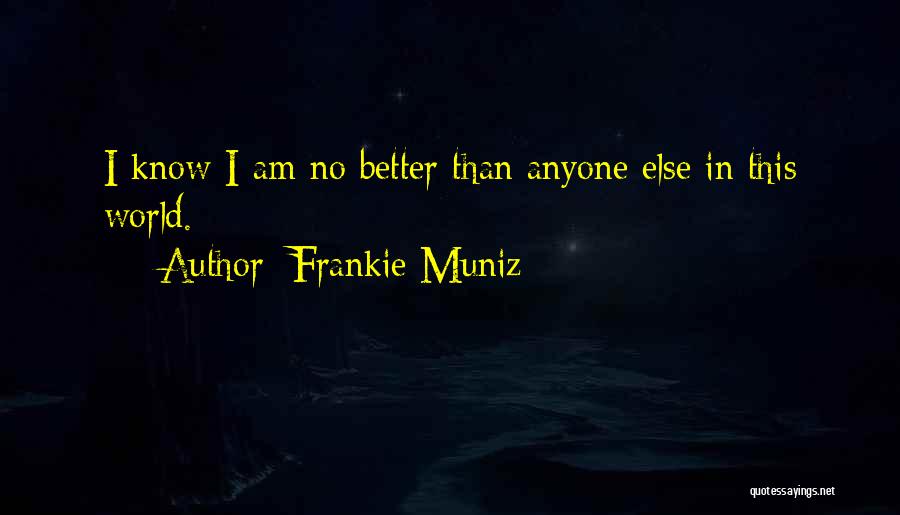 Frankie Muniz Quotes: I Know I Am No Better Than Anyone Else In This World.