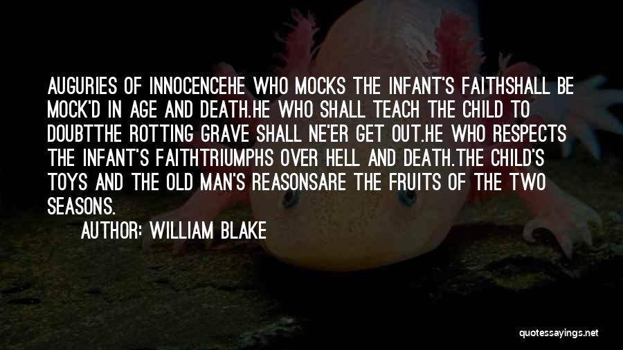 William Blake Quotes: Auguries Of Innocencehe Who Mocks The Infant's Faithshall Be Mock'd In Age And Death.he Who Shall Teach The Child To