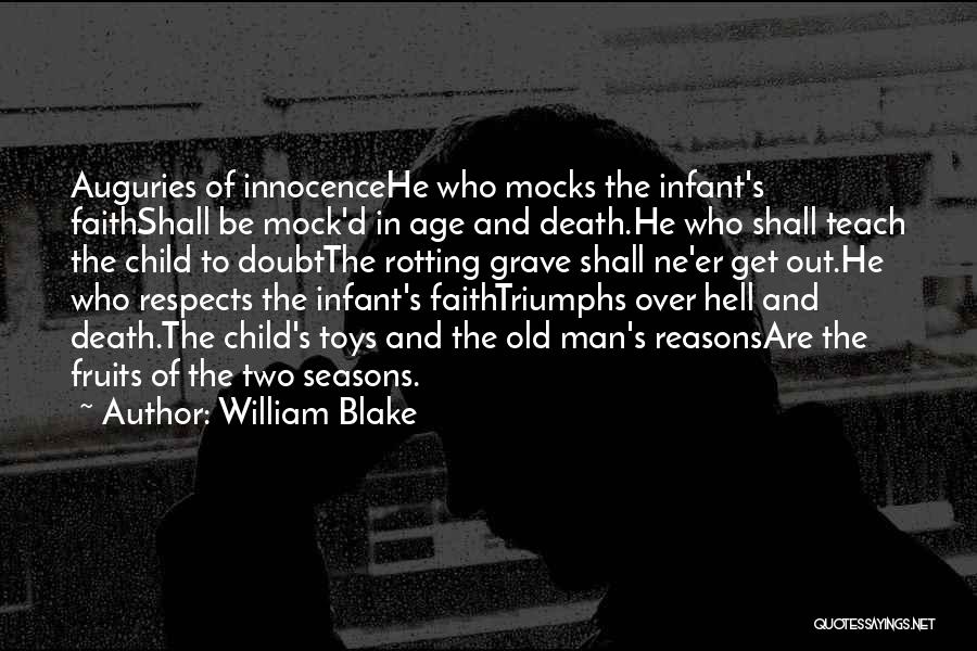 William Blake Quotes: Auguries Of Innocencehe Who Mocks The Infant's Faithshall Be Mock'd In Age And Death.he Who Shall Teach The Child To