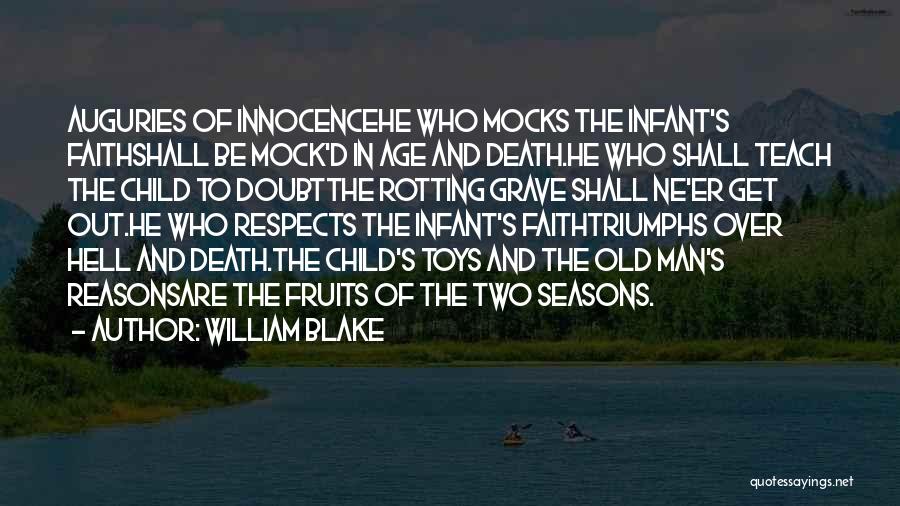 William Blake Quotes: Auguries Of Innocencehe Who Mocks The Infant's Faithshall Be Mock'd In Age And Death.he Who Shall Teach The Child To