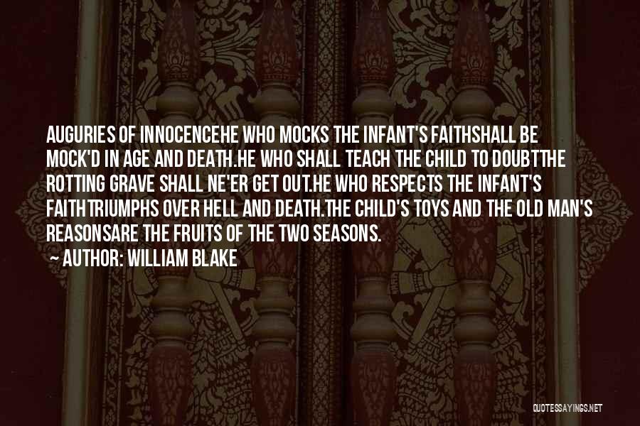 William Blake Quotes: Auguries Of Innocencehe Who Mocks The Infant's Faithshall Be Mock'd In Age And Death.he Who Shall Teach The Child To
