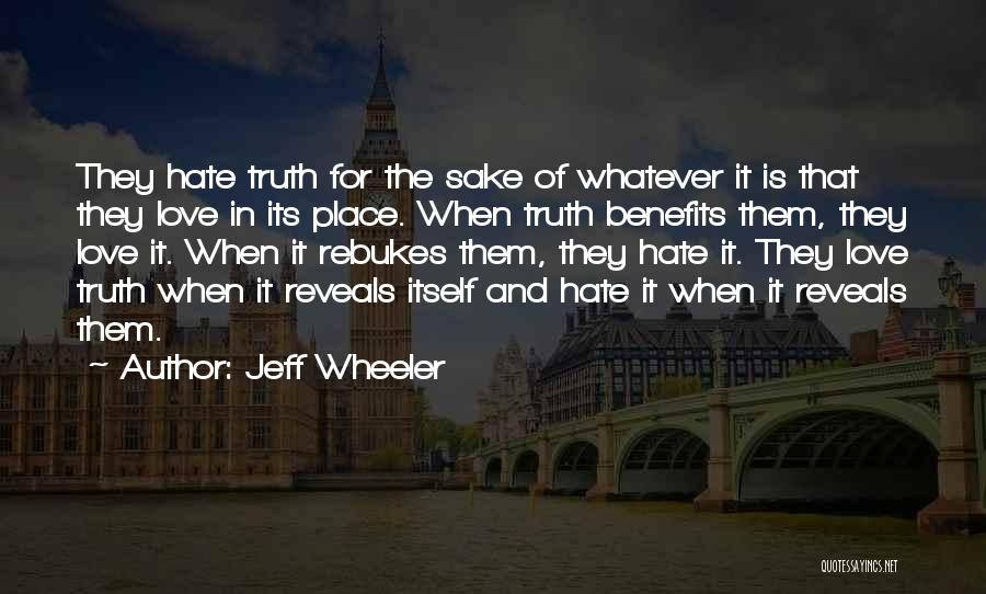 Jeff Wheeler Quotes: They Hate Truth For The Sake Of Whatever It Is That They Love In Its Place. When Truth Benefits Them,