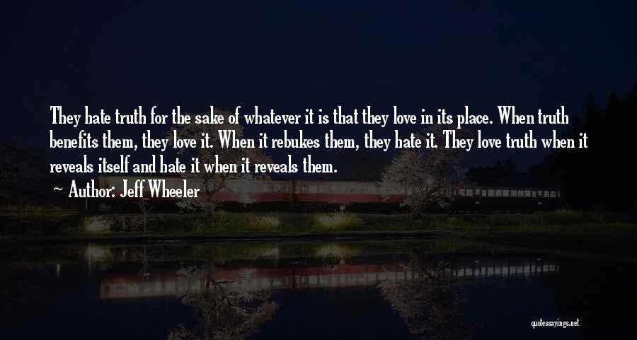 Jeff Wheeler Quotes: They Hate Truth For The Sake Of Whatever It Is That They Love In Its Place. When Truth Benefits Them,