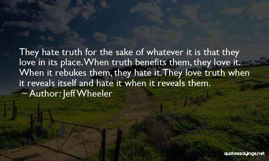 Jeff Wheeler Quotes: They Hate Truth For The Sake Of Whatever It Is That They Love In Its Place. When Truth Benefits Them,