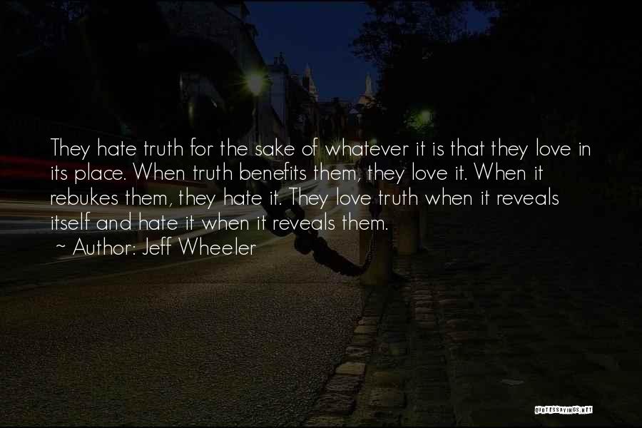 Jeff Wheeler Quotes: They Hate Truth For The Sake Of Whatever It Is That They Love In Its Place. When Truth Benefits Them,