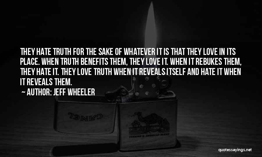 Jeff Wheeler Quotes: They Hate Truth For The Sake Of Whatever It Is That They Love In Its Place. When Truth Benefits Them,
