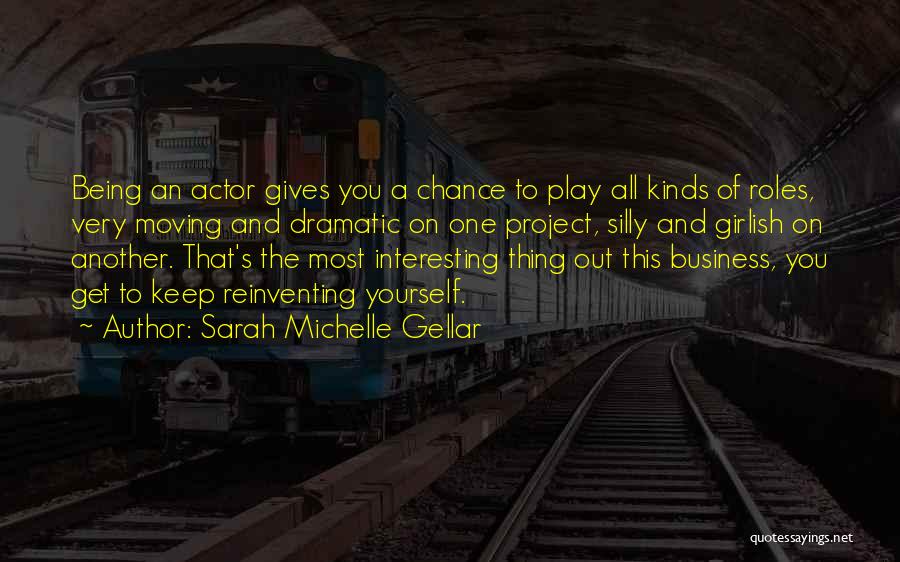 Sarah Michelle Gellar Quotes: Being An Actor Gives You A Chance To Play All Kinds Of Roles, Very Moving And Dramatic On One Project,