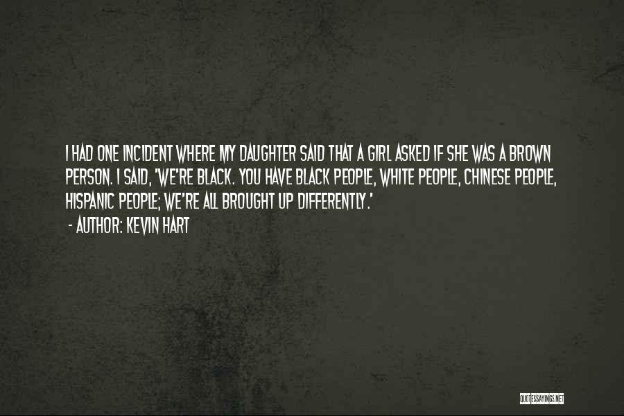 Kevin Hart Quotes: I Had One Incident Where My Daughter Said That A Girl Asked If She Was A Brown Person. I Said,