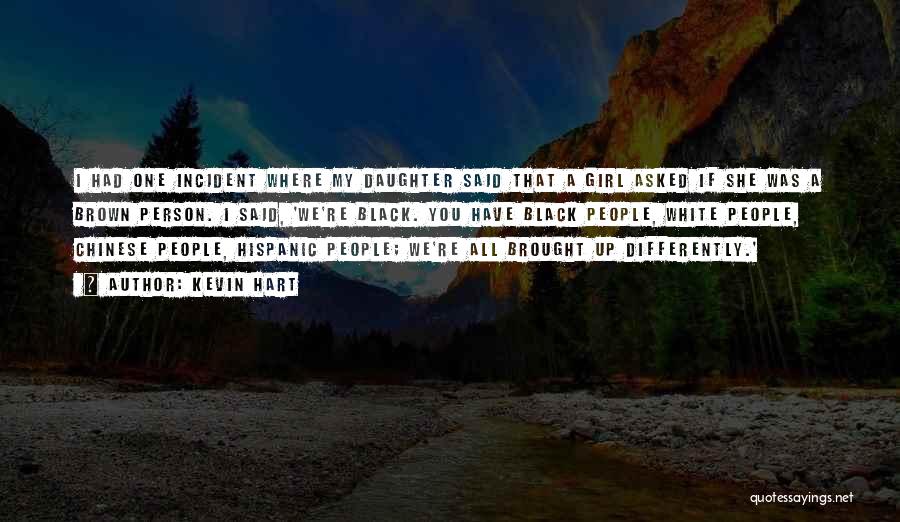 Kevin Hart Quotes: I Had One Incident Where My Daughter Said That A Girl Asked If She Was A Brown Person. I Said,