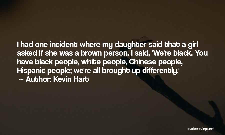 Kevin Hart Quotes: I Had One Incident Where My Daughter Said That A Girl Asked If She Was A Brown Person. I Said,
