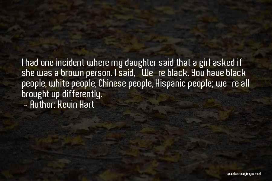 Kevin Hart Quotes: I Had One Incident Where My Daughter Said That A Girl Asked If She Was A Brown Person. I Said,