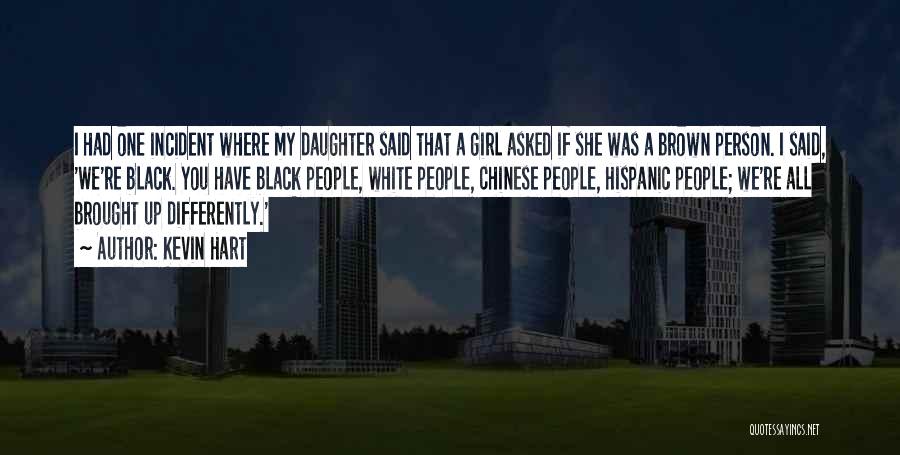 Kevin Hart Quotes: I Had One Incident Where My Daughter Said That A Girl Asked If She Was A Brown Person. I Said,