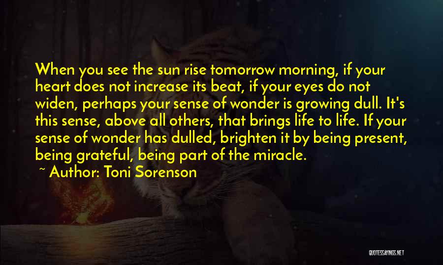 Toni Sorenson Quotes: When You See The Sun Rise Tomorrow Morning, If Your Heart Does Not Increase Its Beat, If Your Eyes Do