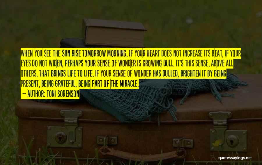 Toni Sorenson Quotes: When You See The Sun Rise Tomorrow Morning, If Your Heart Does Not Increase Its Beat, If Your Eyes Do