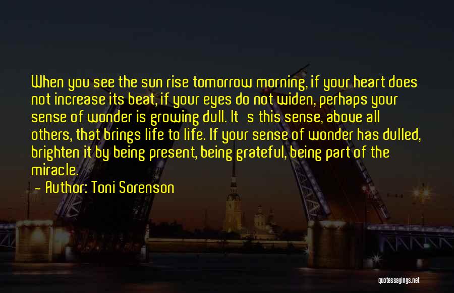 Toni Sorenson Quotes: When You See The Sun Rise Tomorrow Morning, If Your Heart Does Not Increase Its Beat, If Your Eyes Do