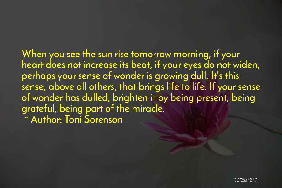 Toni Sorenson Quotes: When You See The Sun Rise Tomorrow Morning, If Your Heart Does Not Increase Its Beat, If Your Eyes Do