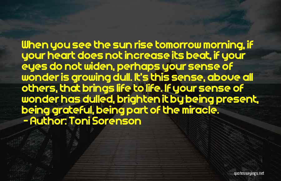 Toni Sorenson Quotes: When You See The Sun Rise Tomorrow Morning, If Your Heart Does Not Increase Its Beat, If Your Eyes Do