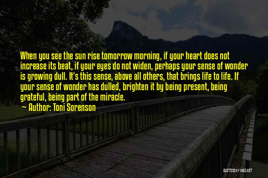 Toni Sorenson Quotes: When You See The Sun Rise Tomorrow Morning, If Your Heart Does Not Increase Its Beat, If Your Eyes Do