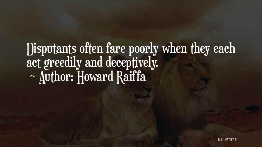 Howard Raiffa Quotes: Disputants Often Fare Poorly When They Each Act Greedily And Deceptively.