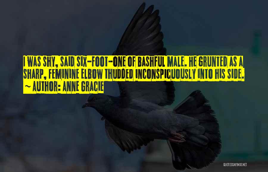 Anne Gracie Quotes: I Was Shy, Said Six-foot-one Of Bashful Male. He Grunted As A Sharp, Feminine Elbow Thudded Inconspicuously Into His Side.