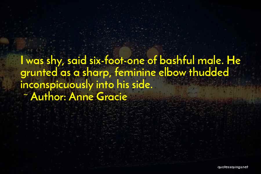 Anne Gracie Quotes: I Was Shy, Said Six-foot-one Of Bashful Male. He Grunted As A Sharp, Feminine Elbow Thudded Inconspicuously Into His Side.