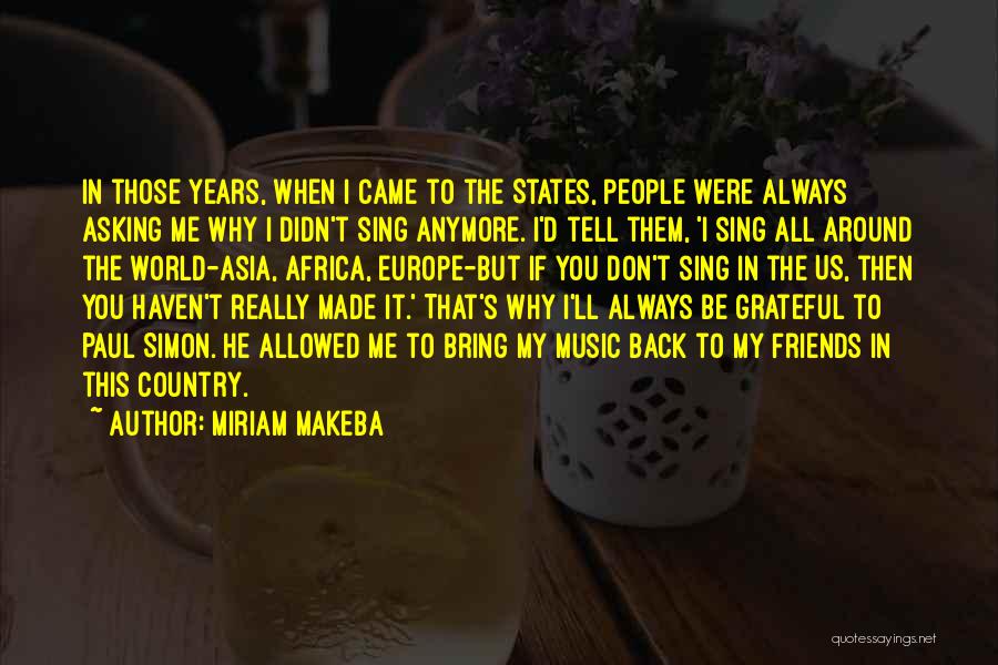 Miriam Makeba Quotes: In Those Years, When I Came To The States, People Were Always Asking Me Why I Didn't Sing Anymore. I'd