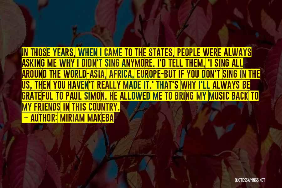 Miriam Makeba Quotes: In Those Years, When I Came To The States, People Were Always Asking Me Why I Didn't Sing Anymore. I'd