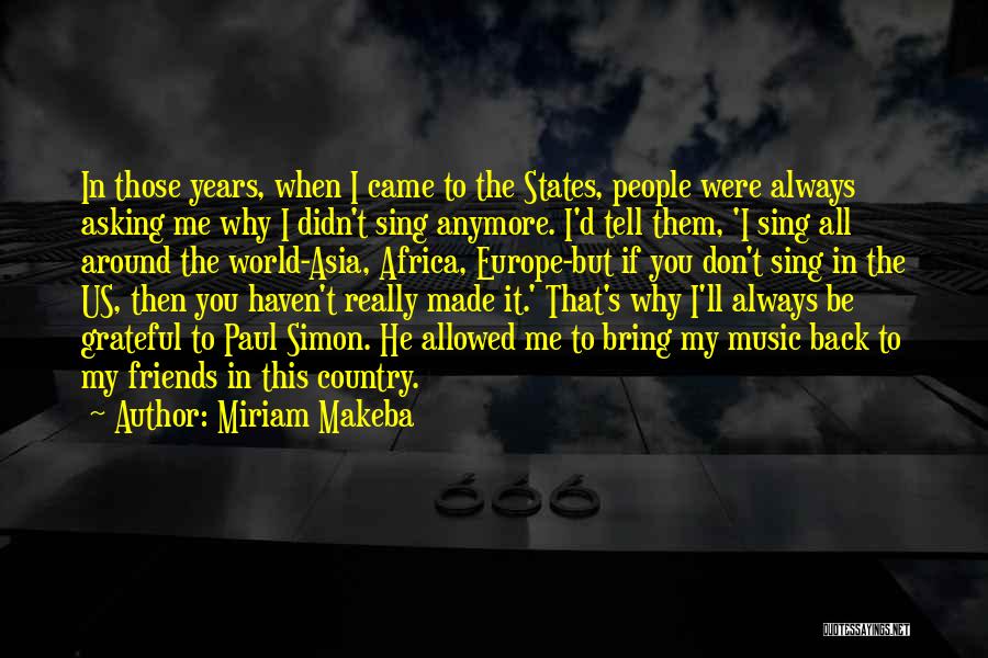 Miriam Makeba Quotes: In Those Years, When I Came To The States, People Were Always Asking Me Why I Didn't Sing Anymore. I'd