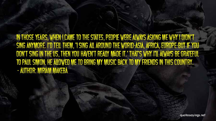 Miriam Makeba Quotes: In Those Years, When I Came To The States, People Were Always Asking Me Why I Didn't Sing Anymore. I'd