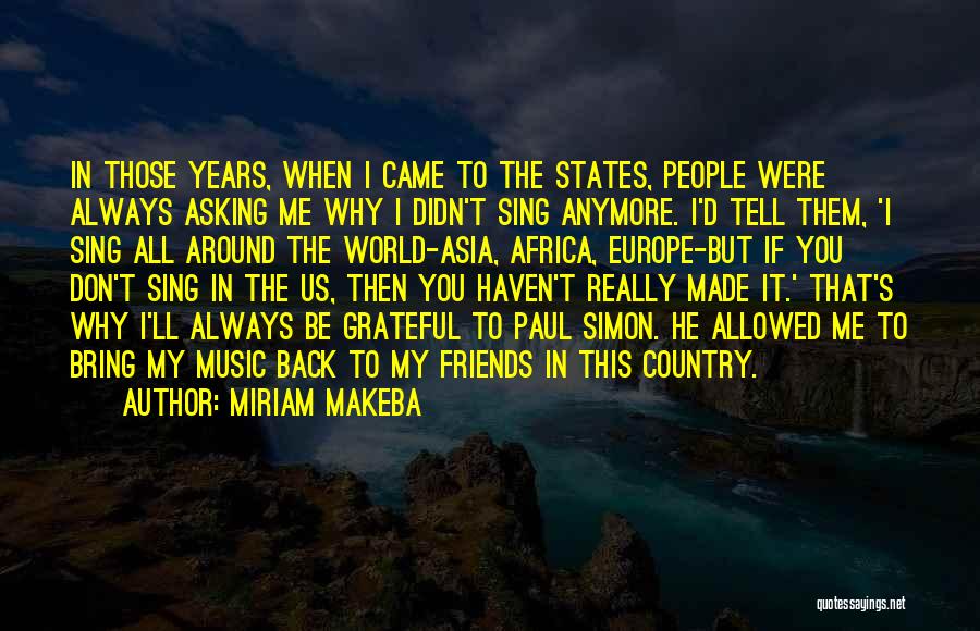 Miriam Makeba Quotes: In Those Years, When I Came To The States, People Were Always Asking Me Why I Didn't Sing Anymore. I'd