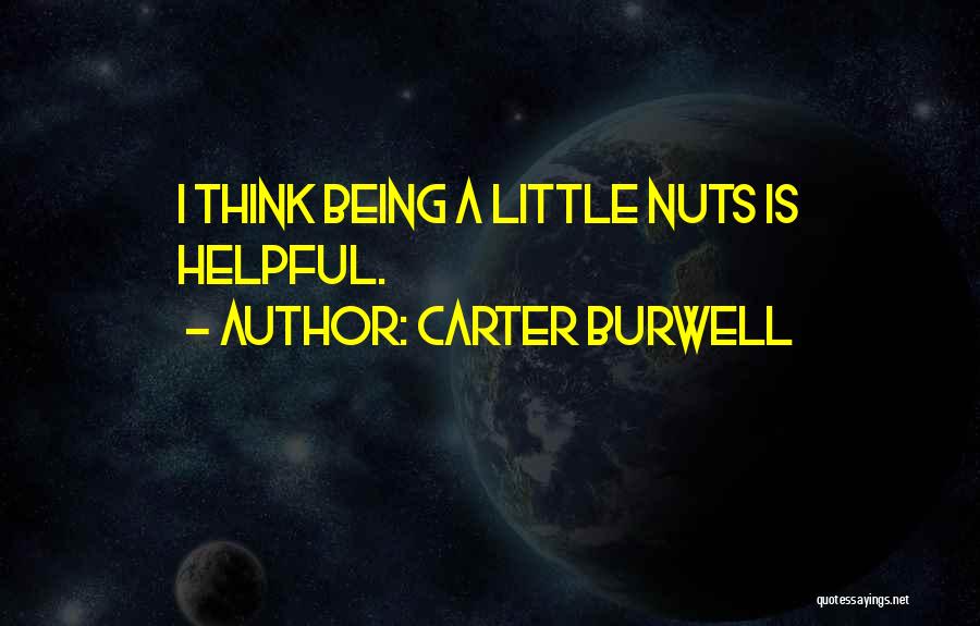 Carter Burwell Quotes: I Think Being A Little Nuts Is Helpful.